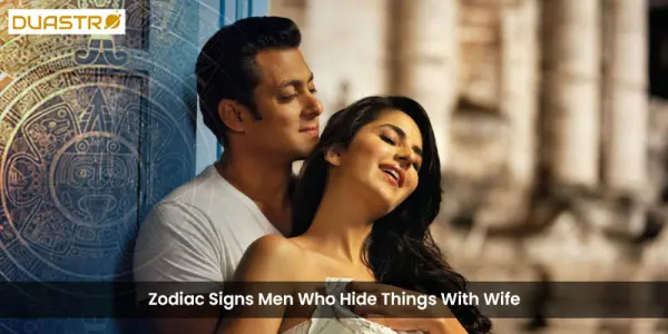 Zodiac Signs Men Who Hide Things With Wife